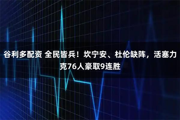 谷利多配资 全民皆兵！坎宁安、杜伦缺阵，活塞力克76人豪取9连胜